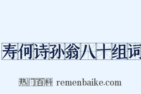 寿何诗孙翁八十组词是什么意思的图片